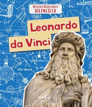 Leonardo da Vinci - Dünyayı Değiştiren Bilimciler – Alix Wood – İş Bankası Kültür Yayınları kitap kapağı
