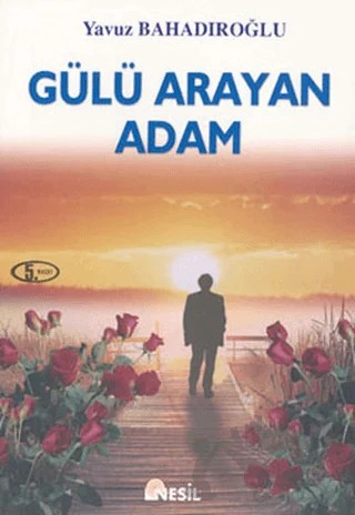 Gülü Arayan Adam – Yavuz Bahadıroğlu – Nesil Yayınları kitap kapağı
