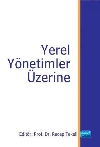 Yerel Yönetimler Üzerine – Recep Tekeli, Hüseyin Gül, Emin Kömürcüler, Hakan Hotunluoğlu, Mustafa Özçağ, Hakan Arslaner, Kamil Bircan, Algın Okursoy, Sabiha Keskin, Sercan Yavan, Tarık Ilıman – Nobel Akademik Yayıncılık kitap kapağı