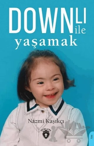 Downlı İle Yaşamak – Nazmi Kaşıkçı – Dorlion Yayınları kitap kapağı