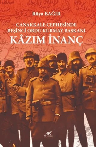 Çanakkale Cephesinde Beşinci Ordu Kurmay Başkanı Kazım İnanç – Rüya Bağır – Paradigma Akademi Yayınları kitap kapağı
