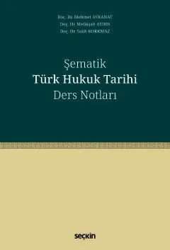 Şematik Türk Hukuk Tarihi Ders Notları – Mehmet Aykanat, Melikşah Aydın, Salih Korkmaz – Seçkin Yayıncılık kitap kapağı