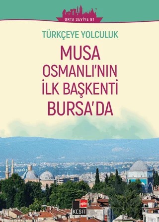 Türkçeye Yolculuk - Musa Osmanlı'nın İlk Başkenti Bursa'da (Orta Seviye B1) – Yakup Türkdil, Aslı Akıncılar, Dönüş Yılmaz – Kesit Yayınları kitap kapağı