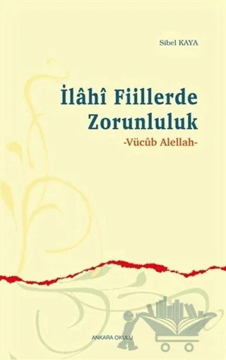 İlahi Fiillerde Zorunluluk – Sibel Kaya – Ankara Okulu Yayınları kitap kapağı
