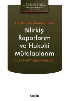 Uygulamada Ticaret HukukuBilirkişi Raporlarım ve Hukuki Mütalaalarım Cilt I/2: Ortaklıklar Hukuku – Ahmet Türk – Seçkin Yayıncılık kitap kapağı