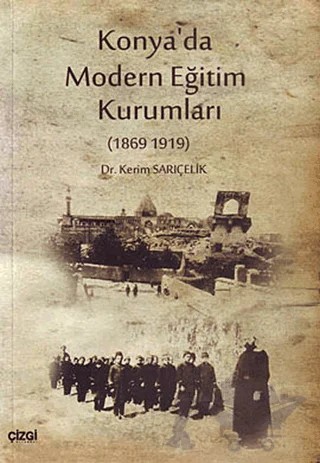 Konya’da Modern Eğitim Kurumları – Kerim Sarıçelik – Çizgi Kitabevi Yayınları kitap kapağı