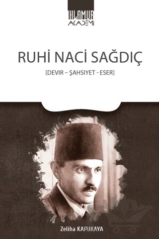 Ruhi Naci Sağdıç - Devir - Şahsiyet - Eser – Zeliha Kapukaya – Ihlamur Akademi kitap kapağı