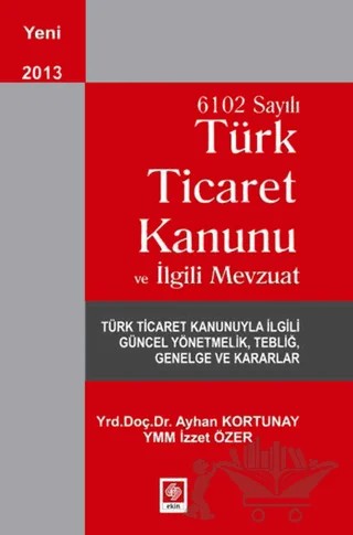 6102 Sayılı Ticaret Kanunu ve İlgili Mevzuat – Ayhan Kortunay, İzzet Özer – Ekin Basım Yayın kitap kapağı