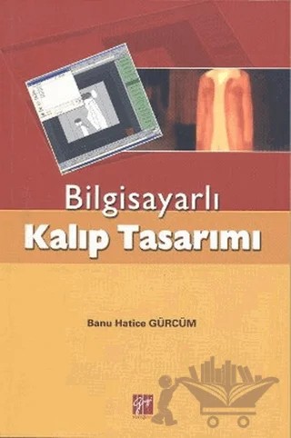 Bilgisayarlı Kalıp Tasarımı – Banu Hatice Gürcüm – Gazi Kitabevi kitap kapağı