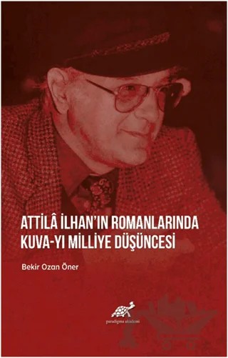 Attila İlhan’ın Romanlarında Kuva-yı Milliye Düşüncesi – Bekir Ozan Öner – Paradigma Akademi Yayınları kitap kapağı
