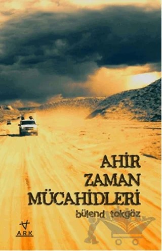 Ahir Zaman Mücahidleri – Bülend Tokgöz – Ark Kitapları kitap kapağı
