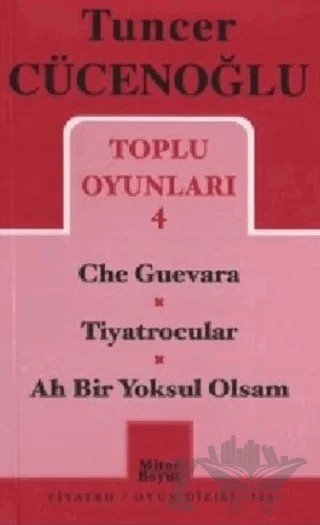 Toplu Oyunları 4 - Che Guevara / Tiyatrocular / Ah Bir Yoksul Olsam – Tuncer Cücenoğlu – Mitos Boyut Yayınları kitap kapağı