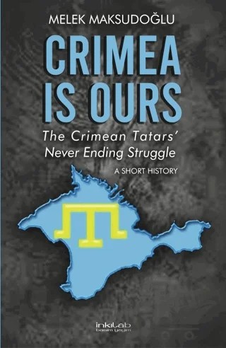 Crimea is Ours: The Crimean Tatars' Never Ending Struggle – Melek Maksudoğlu – İnkılab Yayınları kitap kapağı
