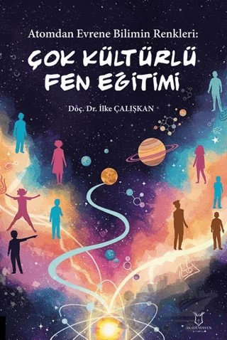 Atomdan Evrene Bilimin Renkleri Çok Kültürlü Fen Eğitimi – İlke Çalışkan – Akademisyen Kitabevi kitap kapağı