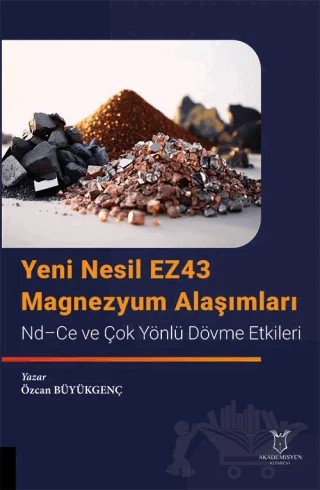 Yeni Nesil EZ43 Magnezyum Alaşımları - Nd-Ce ve Çok Yönlü Dövme Etkileri – Özcan Büyükgenç – Akademisyen Kitabevi kitap kapağı