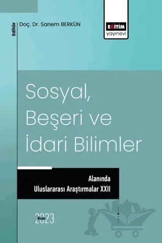 Sosyal, Beşeri ve İdari Bilimler Alanında Uluslararası Araştırmalar XXII – Sanem Berkün – Eğitim Yayınevi - Bilimsel Eserler kitap kapağı