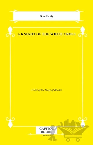A Knight of the White Cross – G. A. Henty – Capitol Books kitap kapağı