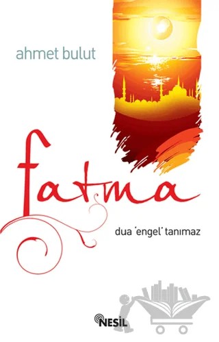 Fatma - Dua Engel Tanımaz – Ahmet Bulut – Nesil Yayınları kitap kapağı