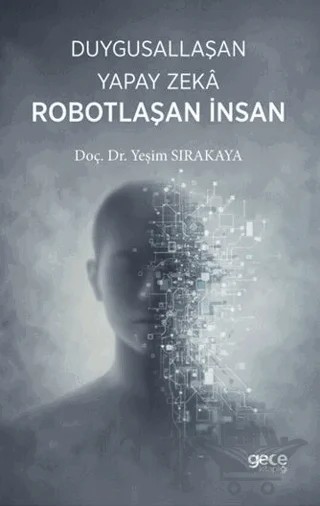 Duygusallaşan Yapay Zeka & Robotlaşan İnsan – Yeşim Sırakaya – Gece Kitaplığı kitap kapağı