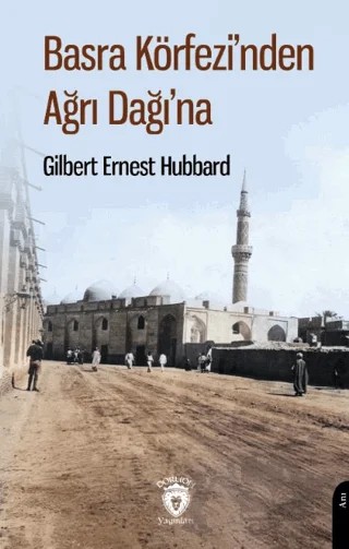 Basra Körfezi’nden Ağrı Dağı’na – Gilbert Ernest Hubbard – Dorlion Yayınları kitap kapağı