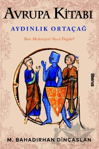 Avrupa Kitabı: Aydınlık Ortaçağ – M. Bahadırhan Dinçaslan – Liberus Yayınları kitap kapağı
