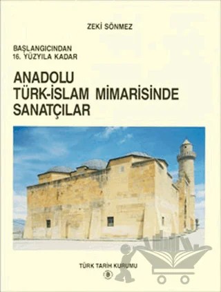 Başlangıcından 16. Yüzyıla Kadar Anadolu Türk-İslam Mimarisinde Sanatçılar – Zeki Sönmez – Türk Tarih Kurumu Yayınları kitap kapağı