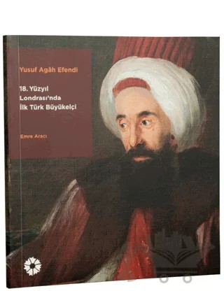 Yusuf Agah Efendi: 18. Yüzyıl Londrası'nda İlk Türk Büyükelçi – Emre Aracı – İstanbul Araştırmaları Enstitüsü kitap kapağı