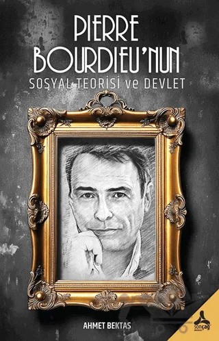 Pierre Bourdieu’nun Sosyal Teorisi ve Devlet – Ahmet Bektaş – Sonçağ Yayınları kitap kapağı