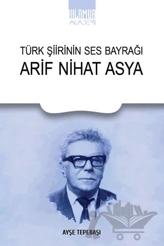 Türk Şiirinin Ses Bayrağı Arif Nihat Asya – Ayşe Tepebaşı – Ihlamur Akademi kitap kapağı
