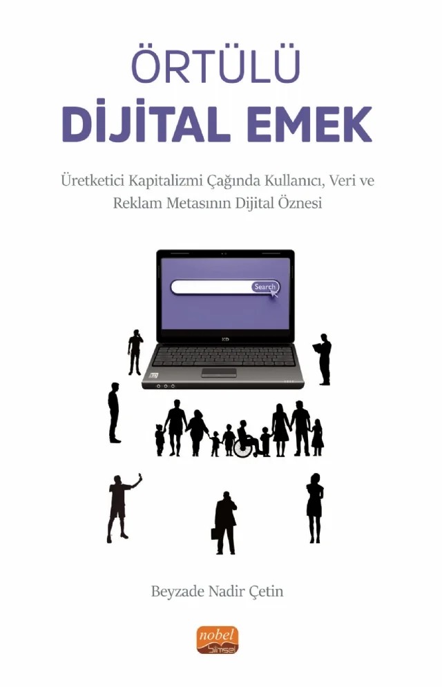 ÖRTÜLÜ DİJİTAL EMEK - Üretketici Kapitalizmi Çağında Kullanıcı, Veri ve Reklam Metasının Dijital Öznesi – Beyzade Nadir Çetin – Nobel Bilimsel Eserler kitap kapağı