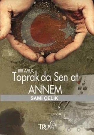 Bir Avuç Toprak Da Sen At Annem – Sami Çelik – Truva Yayınları kitap kapağı