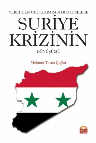 Yerelden Uluslararası Düzlemlere SURİYE KRİZİNİN DÖNÜŞÜMÜ – Mehmet Turan Çağlar – Nobel Bilimsel Eserler kitap kapağı
