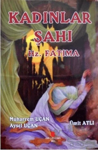 Kadınlar Şahı Hz. Fatıma – Aysel Uçan, Muharrem Uçar, Ümit Atlı – Can Yayınları (Ali Adil Atalay) kitap kapağı