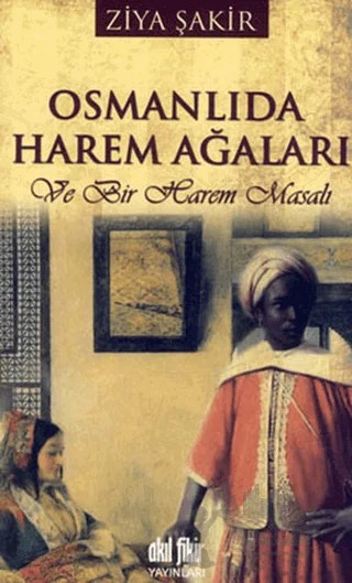 Osmanlıda Harem Ağaları ve Bir Harem Masalı – Ziya Şakir – Akıl Fikir Yayınları kitap kapağı