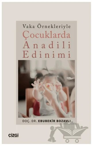 Vaka Örnekleriyle Çocuklarda Anadili Edinimi – Ebubekir Bozavlı – Çizgi Kitabevi Yayınları kitap kapağı