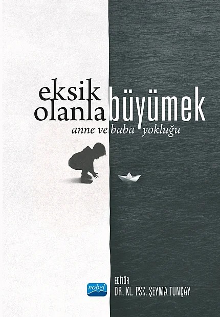 EKSİK OLANLA BÜYÜMEK - Anne ve Baba Yokluğu – Ayşegül Aydın, Büşra Yağmur, Dilan Malgaz Güçlü, Esra Çetinkaya, Gözdenur Yalmancı, Gülşen Filazoğlu Çokluk, Hatice Şengüllendi, Hatice Ünal Demir, Mert Aytaç, Murathan Bekir Kiraz, Neslihan Arıcı Özcan, Nilgün Onnar, Nurdan Gündoğdu Altın, Nurgül Çelik Ezgin, Nurhan Naz, Özgür Erdem Arıcı, Özlem Fi – Nobel Akademik Yayıncılık kitap kapağı