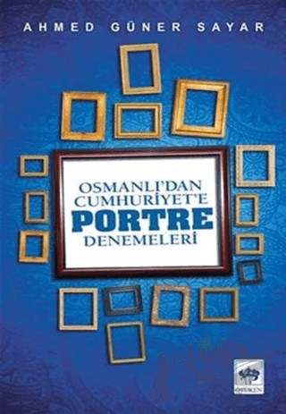 Osmanlı’dan Cumhuriyet'e Portre Denemeleri – Ahmed Güner Sayar – Ötüken Neşriyat kitap kapağı