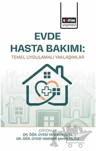 Evde Hasta Bakımı: Temel Uygulamalı Yaklaşımlar – Yasemin Özel, Yasemin Şahin Yıldız, Tuğba Duzcu, Elif Oral, Zuhal Palioğlu, Volkan Kına – Eğitim Yayınevi - Bilimsel Eserler kitap kapağı