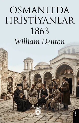 Osmanlıda Hristiyanlar 1863 – William Denton – Dorlion Yayınları kitap kapağı