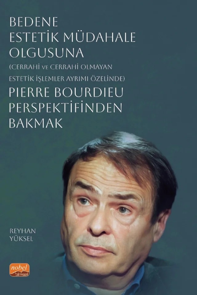 Bedene Estetik Müdahale Olgusuna (Cerrahi ve Cerrahi Olmayan Estetik İşlemler Ayrımı Özelinde) Pierre Bourdieu Perspektifinden Bakmak – Reyhan Yüksel – Nobel Bilimsel Eserler kitap kapağı