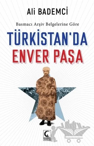 Basmacı Arşiv Belgelerine Göre - Türkistan’da Enver Paşa – Ali Bademci – Kamer Yayınları kitap kapağı