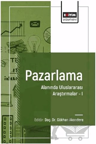 Pazarlama Alanında Uluslararası Araştırmalar I – Gökhan Akandere, Sibel Akın, Murat Akın, Musa Çakır, Zehra Enise Tarhan, Ebru Erdoğan, Ali Kosat, Mustafa Bilgehan Kutlu, Şaban Altın, Ayşenur Yazıcı, Kadir Deligöz, Engin Yavuz, Esra Uyar, Ahmet Uyar, Hanife Gül Bozkurt – Eğitim Yayınevi - Bilimsel Eserler kitap kapağı