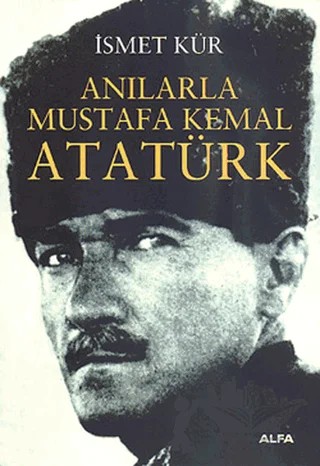 Anılarla Mustafa Kemal Atatürk – İsmet Kür – Alfa Yayınları kitap kapağı