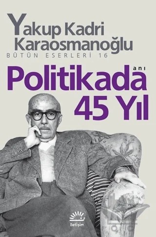 Politikada 45 Yıl – Yakup Kadri Karaosmanoğlu – İletişim Yayınevi kitap kapağı