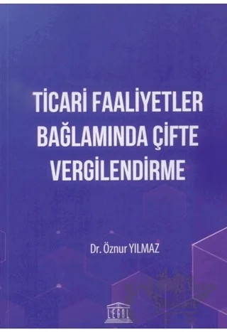 Ticari Faaliyetler Bağlamında Çifte Vergilendirme – Öznur Yılmaz – Legal Yayıncılık kitap kapağı