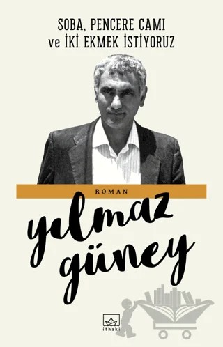 Soba, Pencere Camı ve İki Ekmek İstiyoruz – Yılmaz Güney – İthaki Yayınları kitap kapağı