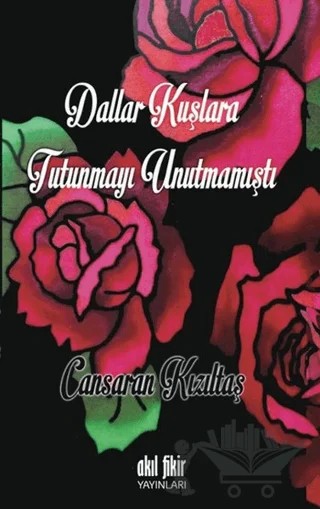 Dallar Kuşlara Tutunmayı Unutmamıştı – Cansaran Kızıltaş – Akıl Fikir Yayınları kitap kapağı
