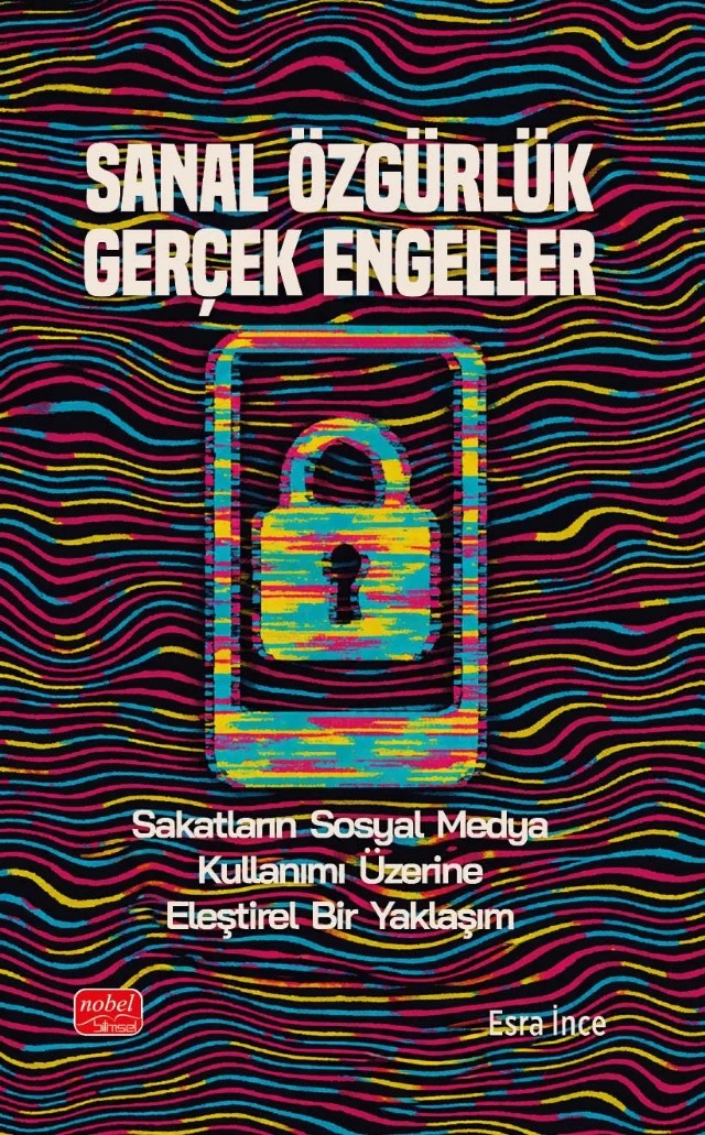 SANAL ÖZGÜRLÜK GERÇEK ENGELLER - Sakatların Sosyal Medya Kullanımı Üzerine Eleştirel Bir Yaklaşım – Esra İnce – Nobel Bilimsel Eserler kitap kapağı