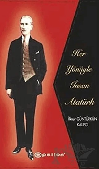 Her Yönüyle İnsan Atatürk – İlknur Güntürkün Kalıpçı – Epsilon Yayınevi kitap kapağı