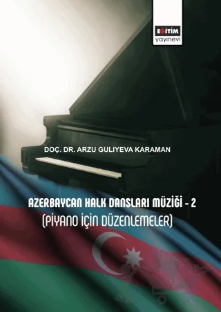 Azerbaycan Halk Dansları Müziği - 2 (Piyano İçin Düzenlemeler) – Arzu Gulıyeva Karaman – Eğitim Yayınevi - Bilimsel Eserler kitap kapağı